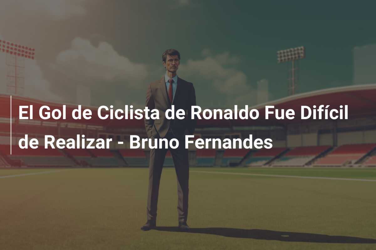 El Gol de Ciclista de Ronaldo Fue Difícil de Realizar - Bruno Fernandes