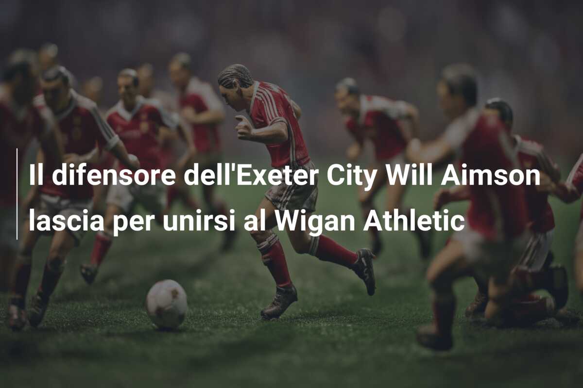 Il difensore dell’Exeter City Will Aimson lascia per unirsi al Wigan Athletic