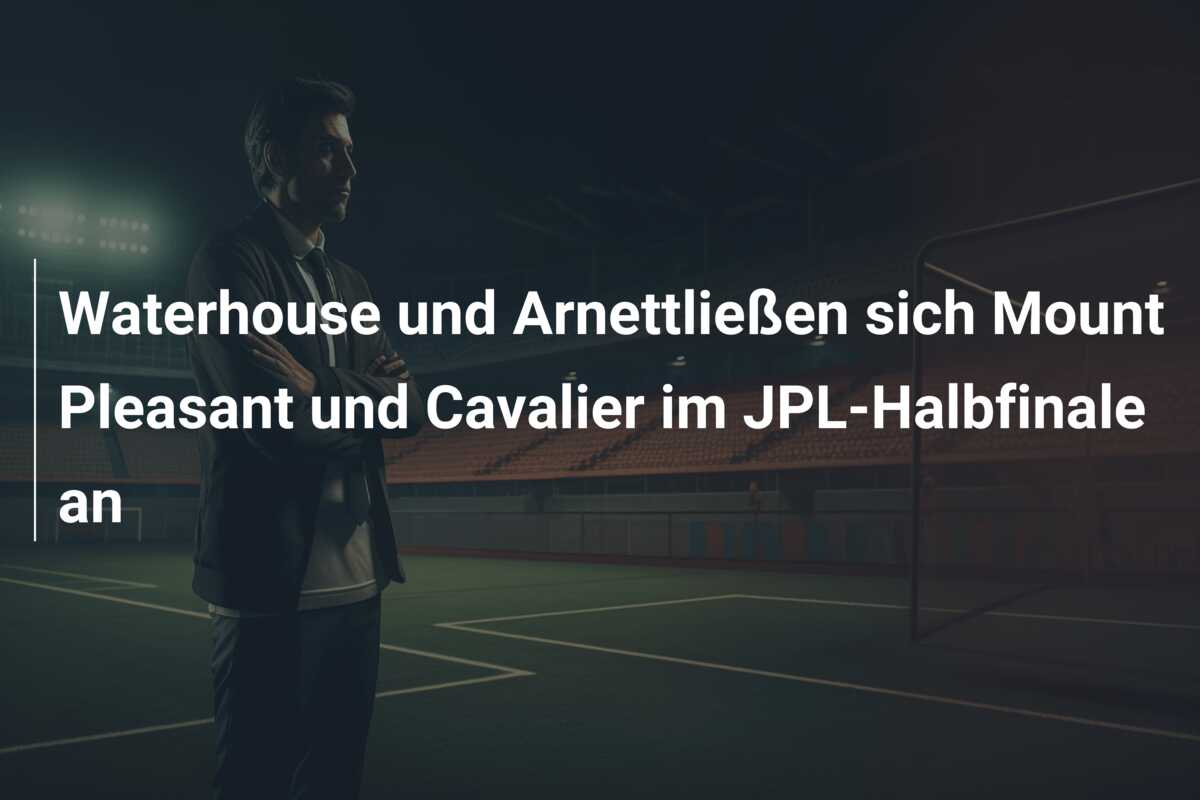 Waterhouse und Arnettließen sich Mount Pleasant und Cavalier im JPL-Halbfinale an
