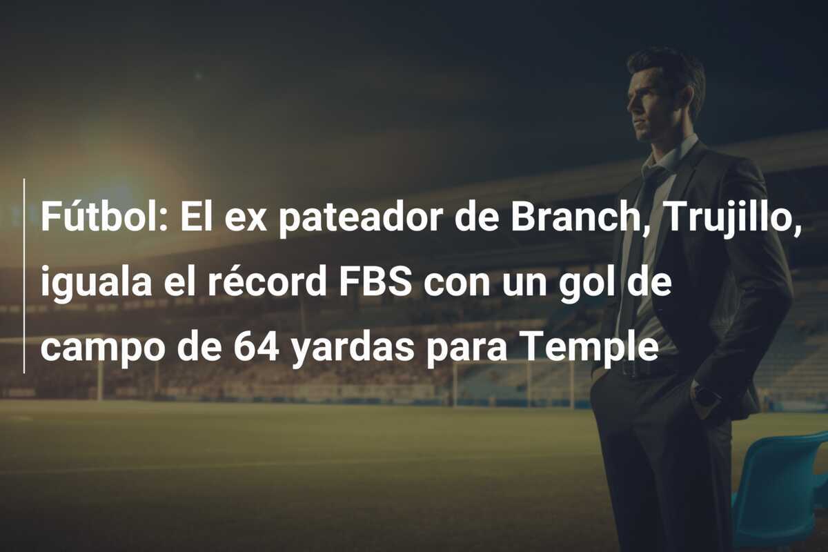 Fútbol: El ex pateador de Branch, Trujillo, iguala el récord FBS con un gol de campo de 64 yardas para Temple