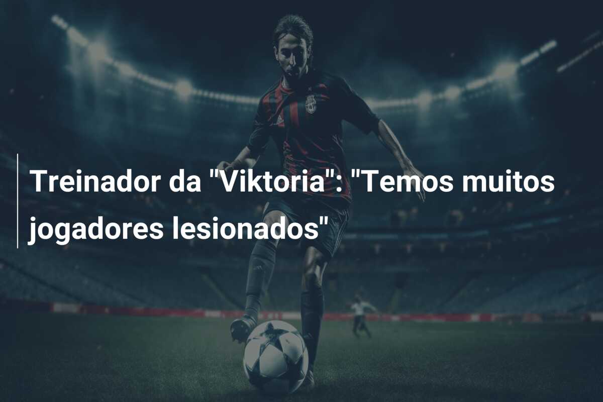 Treinador da “Viktoria”: “Temos muitos jogadores lesionados”