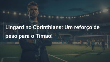 Lingard no Corinthians: Um reforço de peso para o Timão!