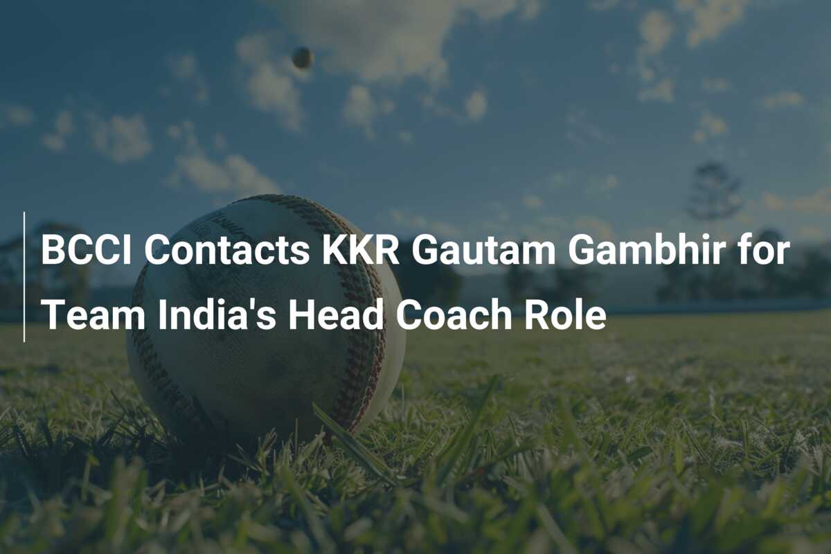 BCCI Contacts KKR Gautam Gambhir for Team India's Head Coach Role ...