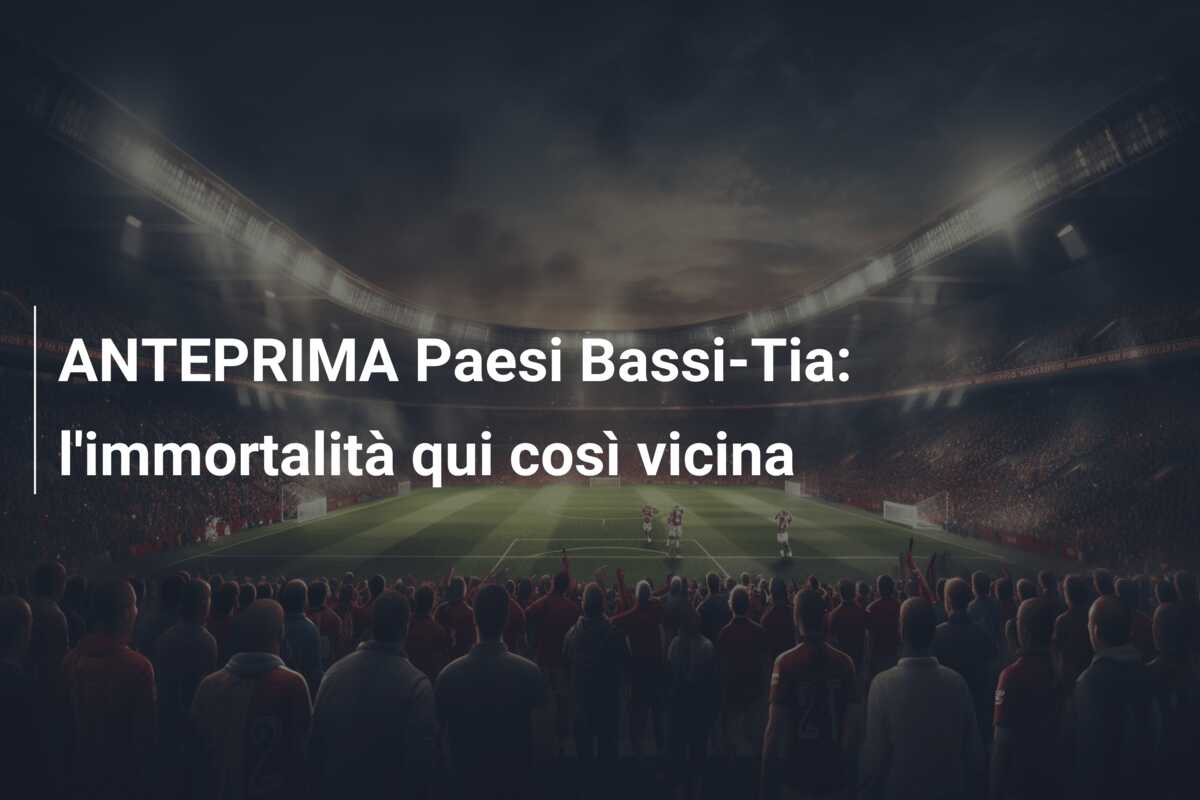ANTEPRIMA Paesi Bassi-Tia: l’immortalità qui così vicina