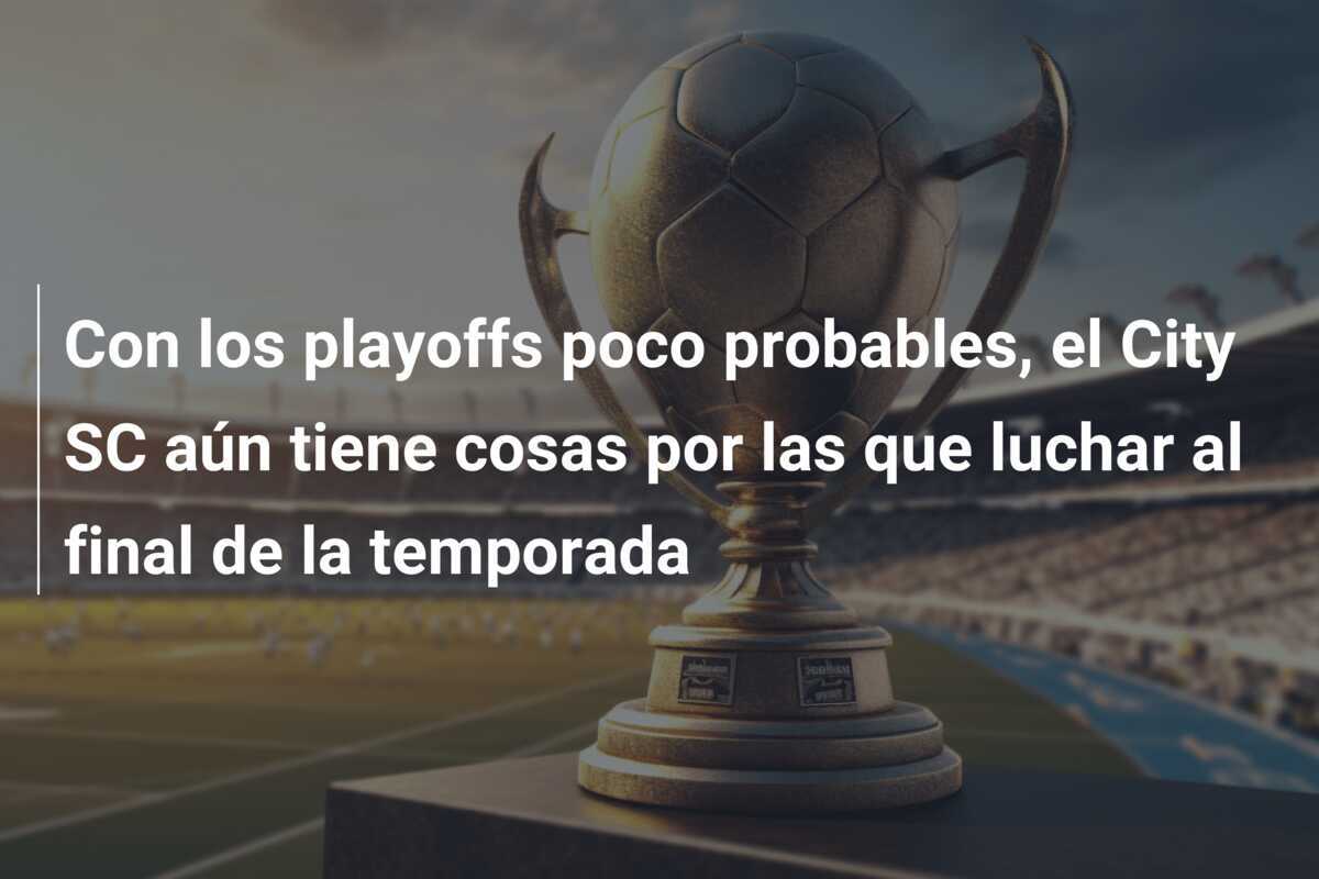 Con los playoffs poco probables, el City SC aún tiene cosas por las que luchar al final de la temporada