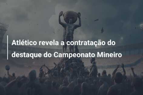 Atlético revela a contratação do destaque do Campeonato Mineiro