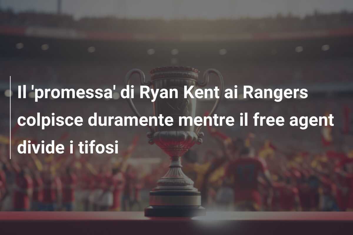 Il 'promessa' di Ryan Kent ai Rangers colpisce duramente mentre il free agent divide i tifosi