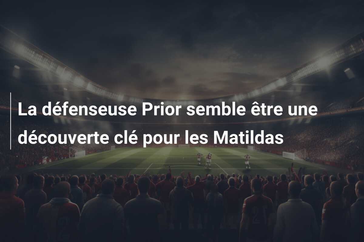 La défenseuse Prior semble être une découverte clé pour les Matildas