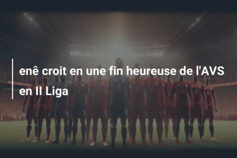 enê croit en une fin heureuse de l’AVS en II Liga
