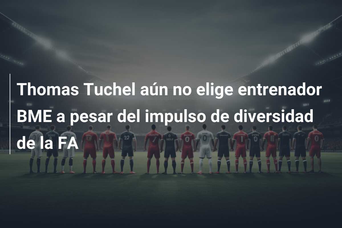 Thomas Tuchel aún no elige entrenador BME a pesar del impulso de diversidad de la FA