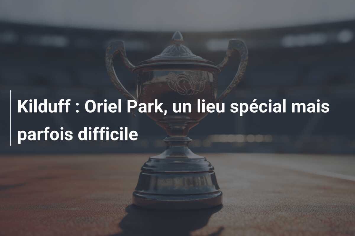 Kilduff : Oriel Park, un lieu spécial mais parfois difficile