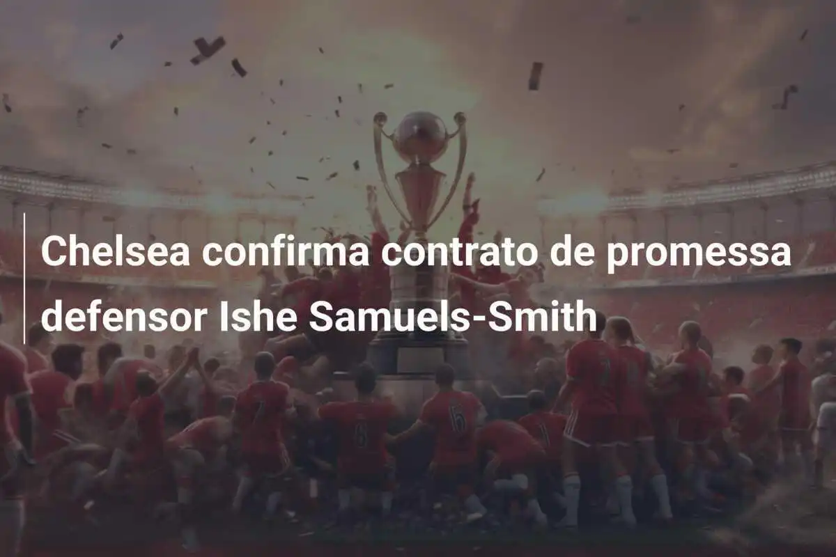Chelsea confirma contrato de promessa defensor Ishe Samuels-Smith