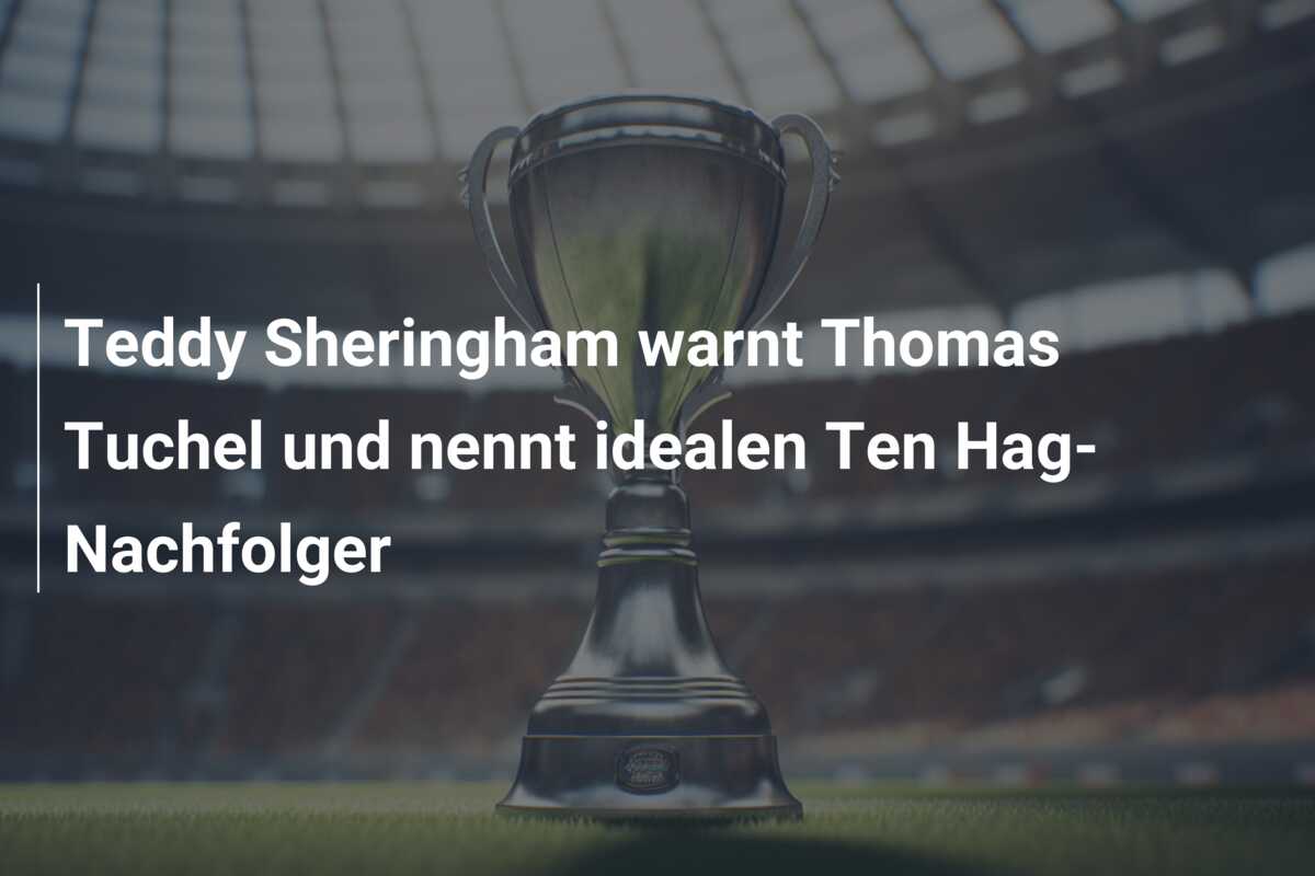 Teddy Sheringham warnt Thomas Tuchel und nennt idealen Ten Hag-Nachfolger