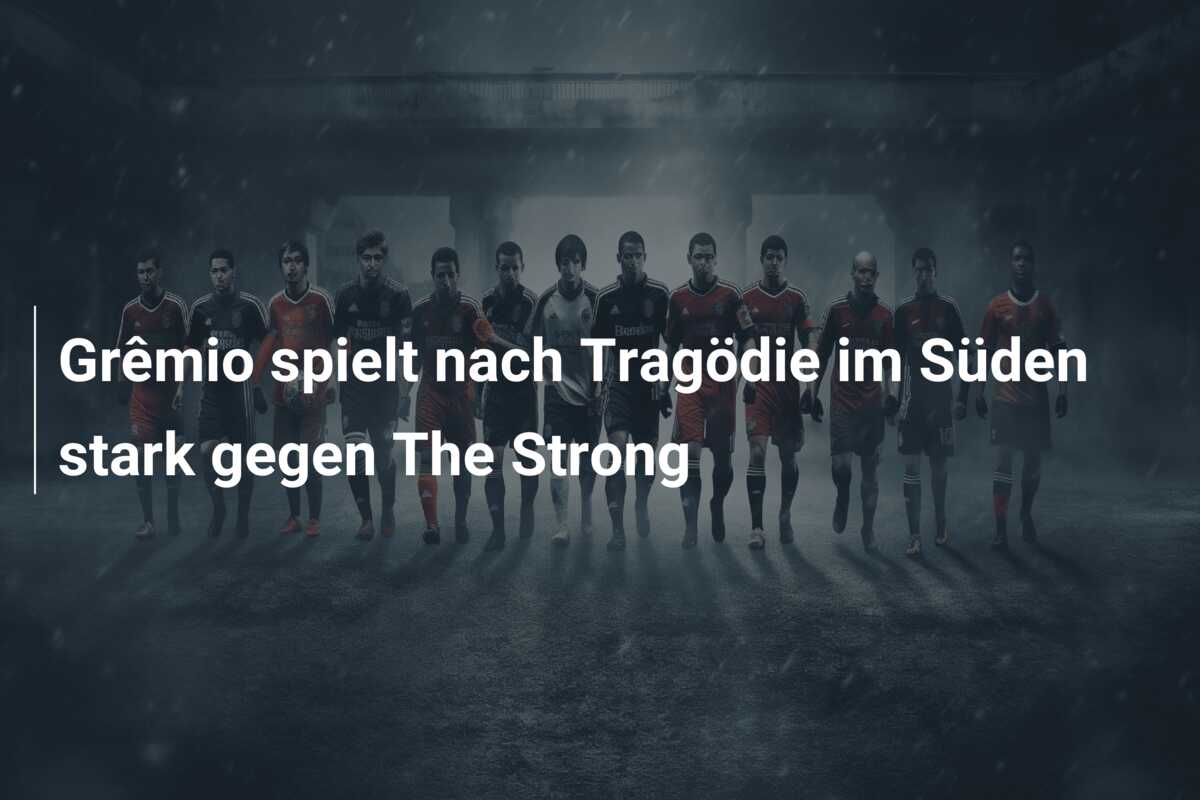 Grêmio spielt nach Tragödie im Süden stark gegen The Strong