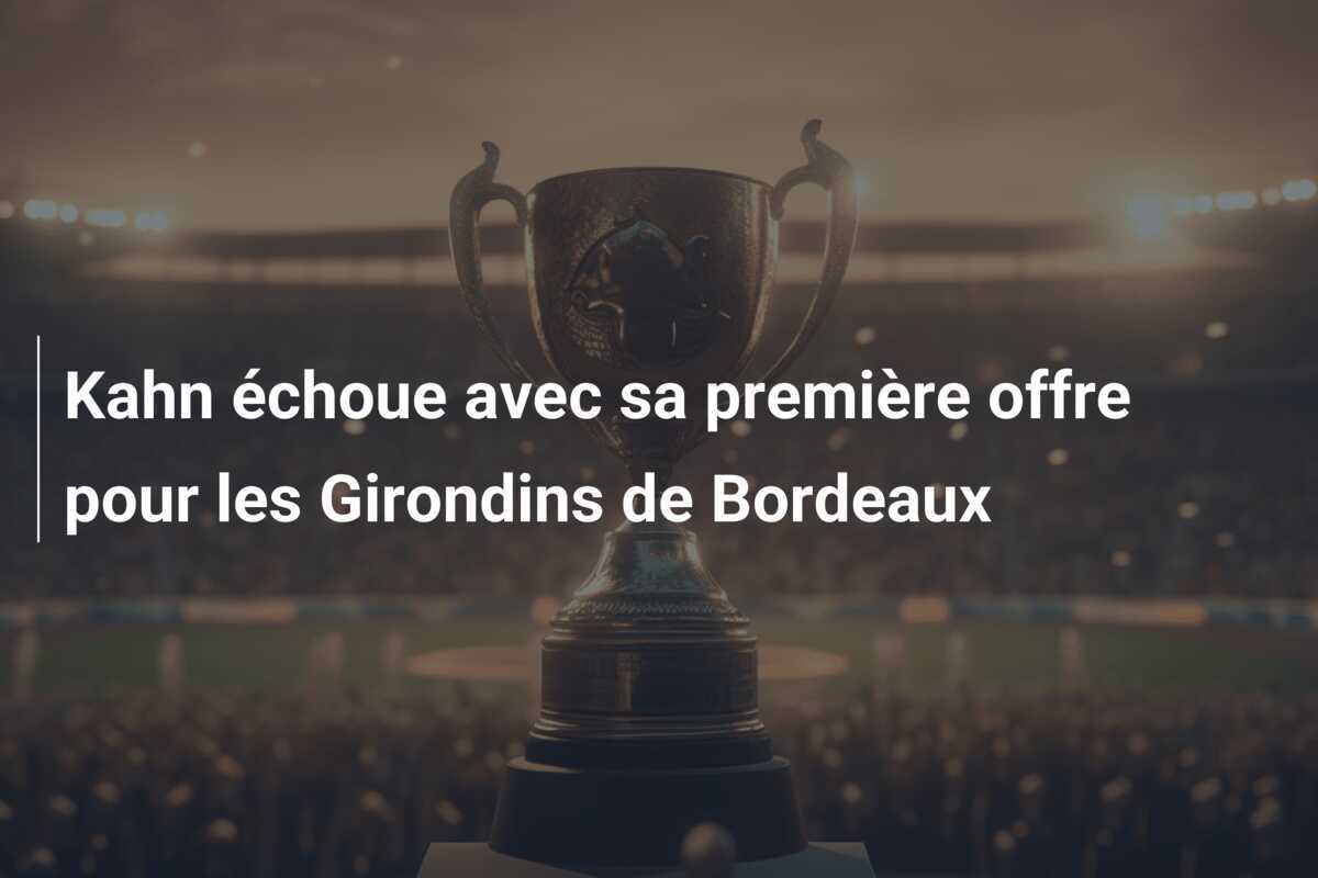 Kahn échoue avec sa première offre pour les Girondins de Bordeaux