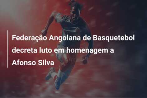 Federação Angolana de Basquetebol decreta luto em homenagem a Afonso Silva