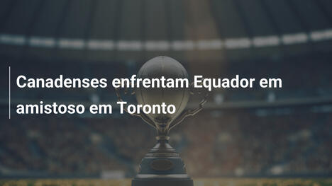 Canadenses enfrentam Equador em amistoso em Toronto