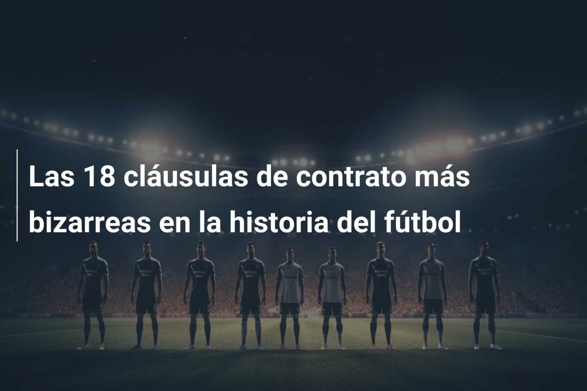 Las 18 cláusulas de contrato más bizarreas en la historia del fútbol