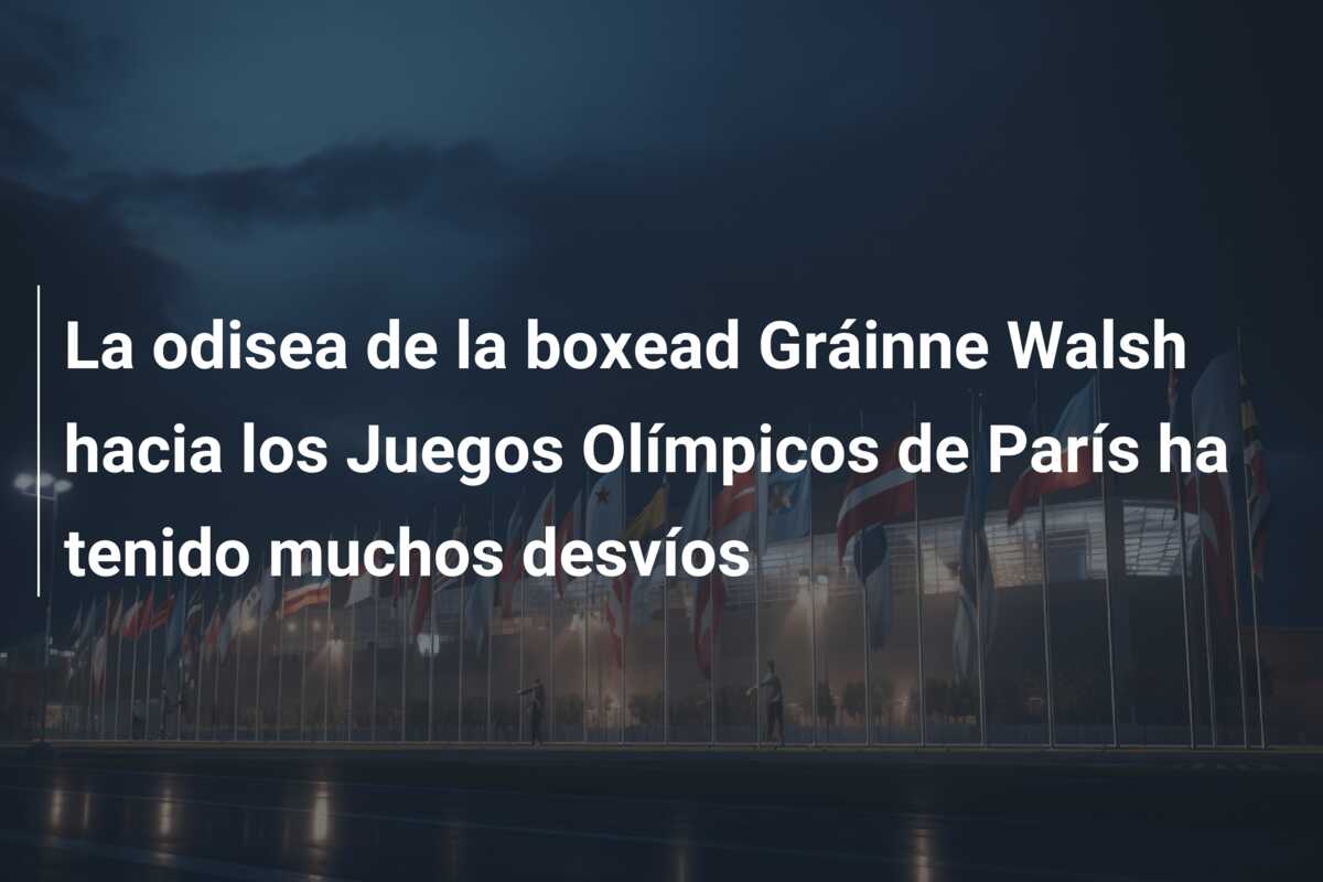 La odisea de la boxead Gráinne Walsh hacia los Juegos Olímpicos de París ha tenido muchos desvíos