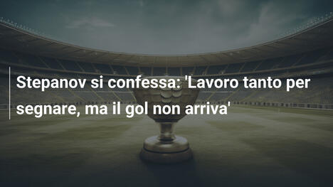 Stepanov si confessa: 'Lavoro tanto per segnare, ma il gol non arriva'