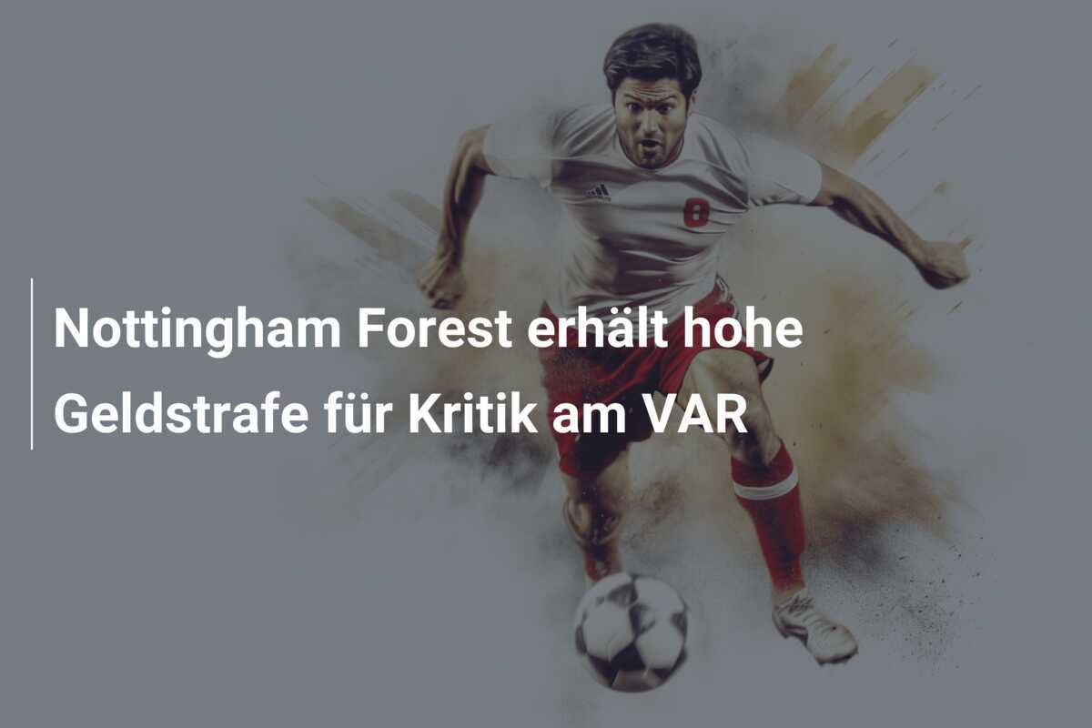Nottingham Forest erhält hohe Geldstrafe für Kritik am VAR