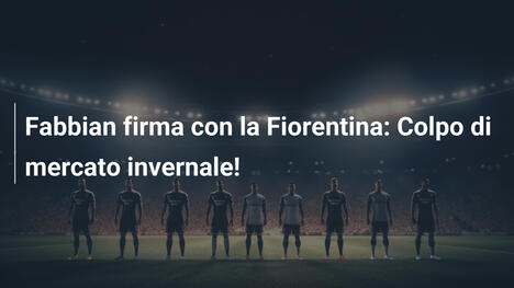 Fabbian firma con la Fiorentina: Colpo di mercato invernale!