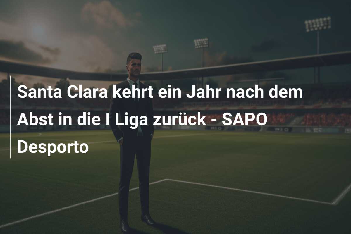 Santa Clara kehrt ein Jahr nach dem Abst in die I Liga zurück – SAPO Desporto