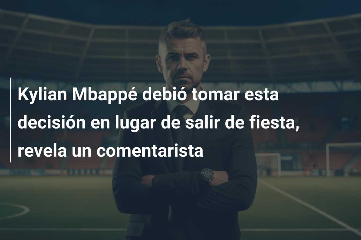 Kylian Mbappé debió tomar esta decisión en lugar de salir de fiesta, revela un comentarista