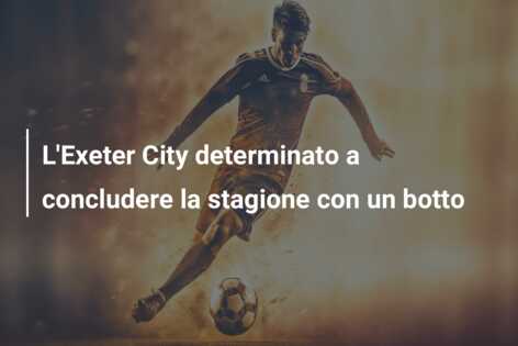 L’Exeter City determinato a concludere la stagione con un botto