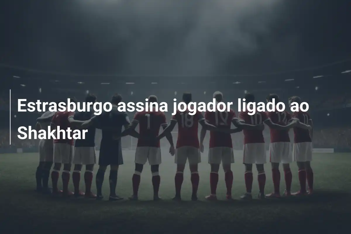 Estrasburgo assina jogador ligado ao Shakhtar