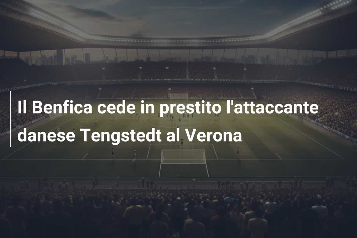 Il Benfica cede in prestito l’attaccante danese Tengstedt al Verona
