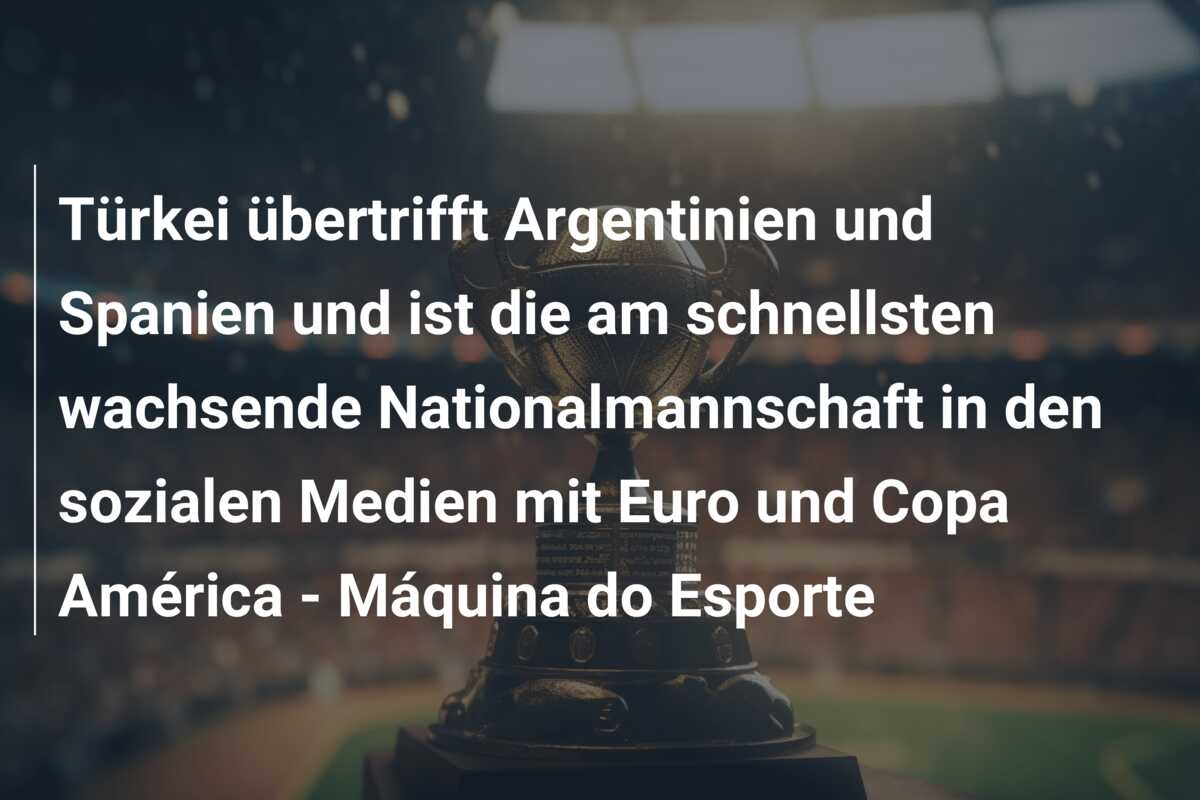 Türkei übertrifft Argentinien und Spanien und ist die am schnellsten wachsende Nationalmannschaft in den sozialen Medien mit Euro und Copa América – Máquina do Esporte