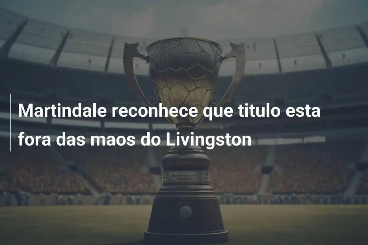 Martindale reconhece que titulo esta fora das maos do Livingston
