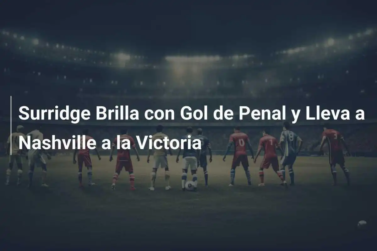 Surridge Brilla con Gol de Penal y Lleva a Nashville a la Victoria