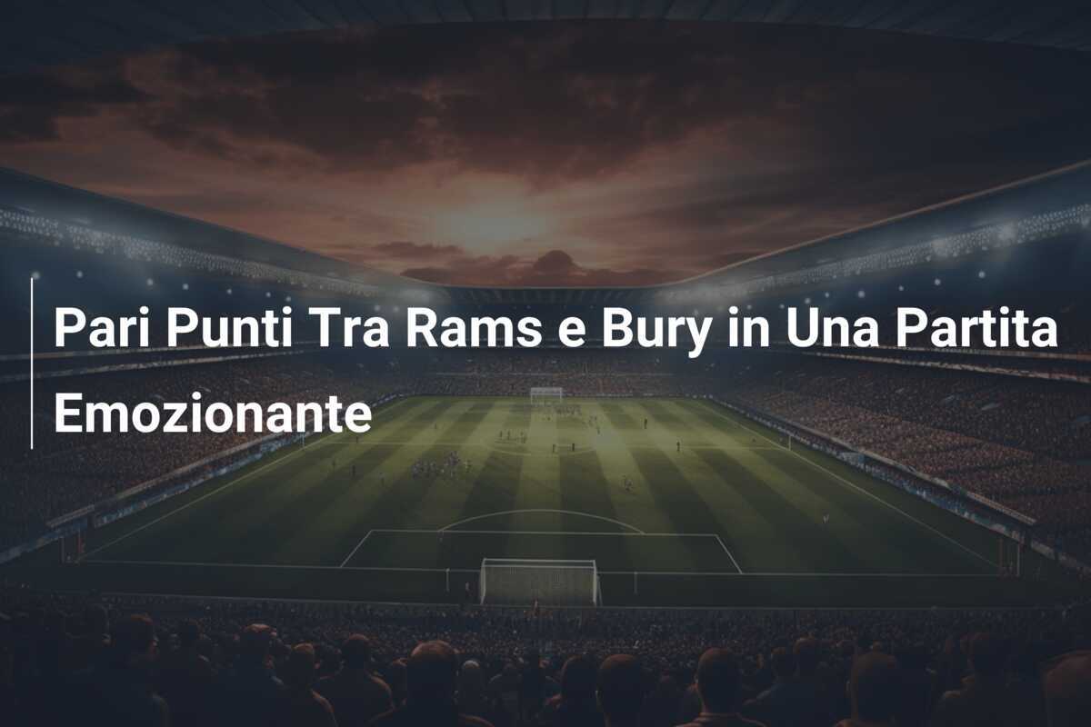 Pari Punti Tra Rams e Bury in Una Partita Emozionante
