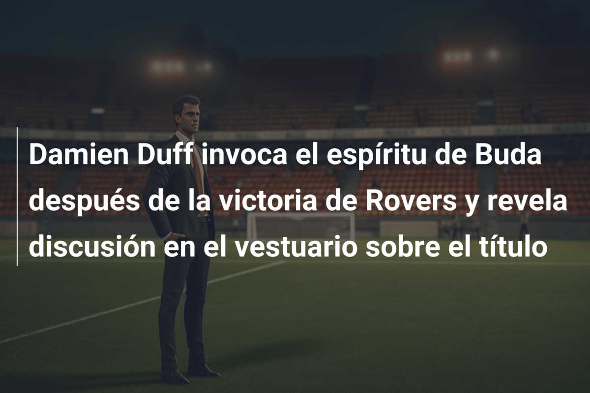 Damien Duff invoca el espíritu de Buda después de la victoria de Rovers y revela discusión en el vestuario sobre el título