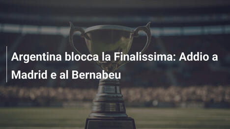 Argentina blocca la Finalissima: Addio a Madrid e al Bernabeu