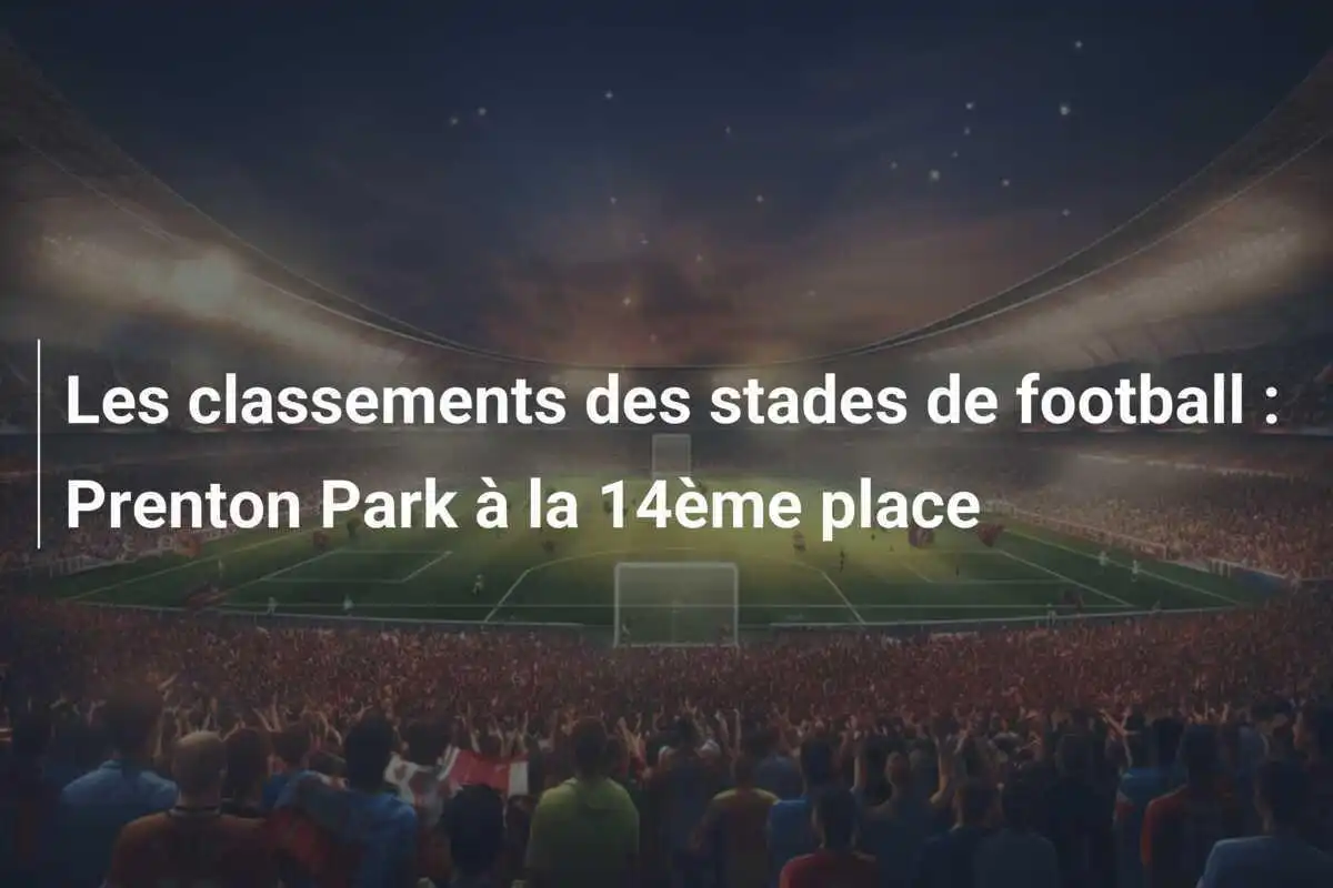 Les classements des stades de football : Prenton Park à la 14ème place