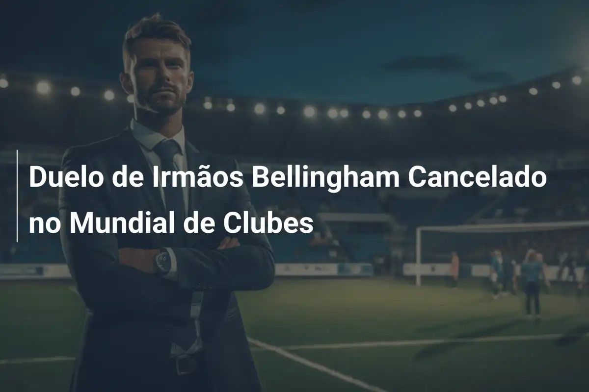 Duelo de Irmãos Bellingham Cancelado no Mundial de Clubes