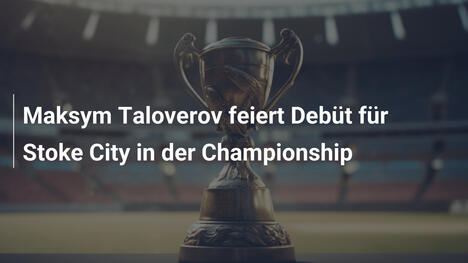 Maksym Taloverov feiert Debüt für Stoke City in der Championship