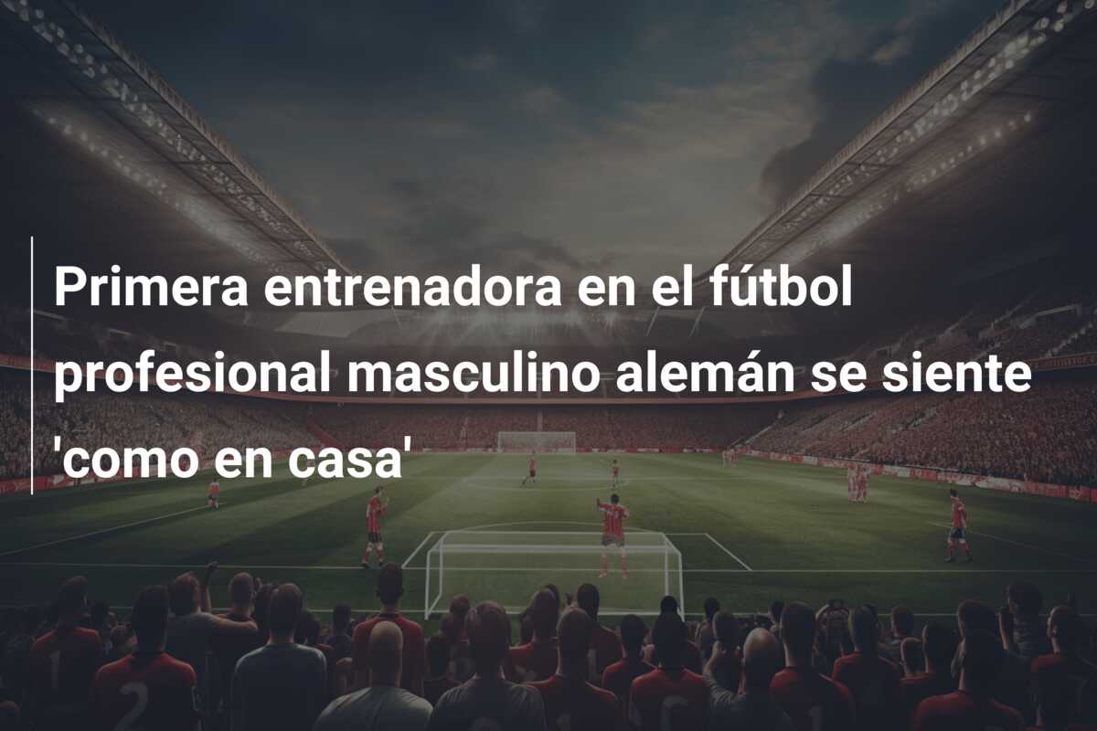 Primera entrenadora en el fútbol profesional masculino alemán se siente ‘como en casa’