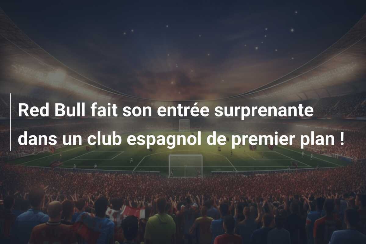 Red Bull fait son entrée surprenante dans un club espagnol de premier plan !