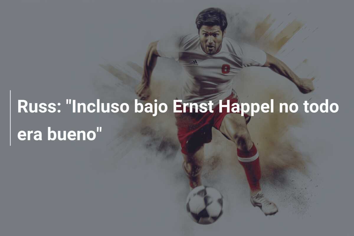 Russ: "Incluso bajo Ernst Happel no todo era bueno"