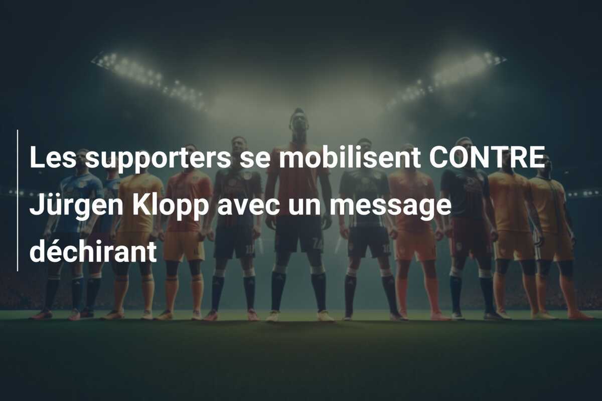 Les supporters se mobilisent CONTRE Jürgen Klopp avec un message déchirant