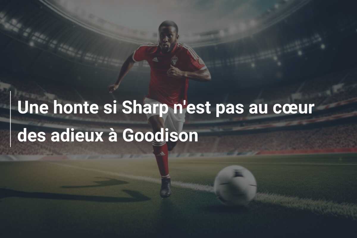 Une honte si Sharp n'est pas au cœur des adieux à Goodison