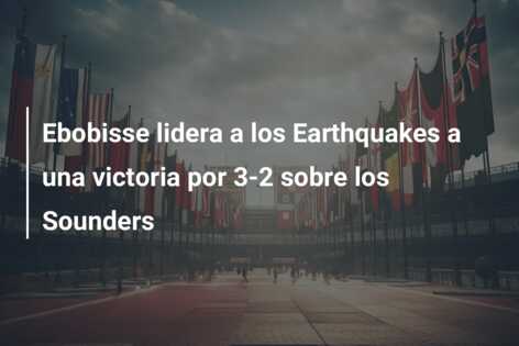 Ebobisse lidera a los Earthquakes a una victoria por 3-2 sobre los Sounders
