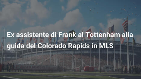 Ex assistente di Frank al Tottenham alla guida del Colorado Rapids in MLS