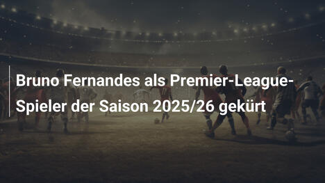 Bruno Fernandes als Premier-League-Spieler der Saison 2025/26 gekürt