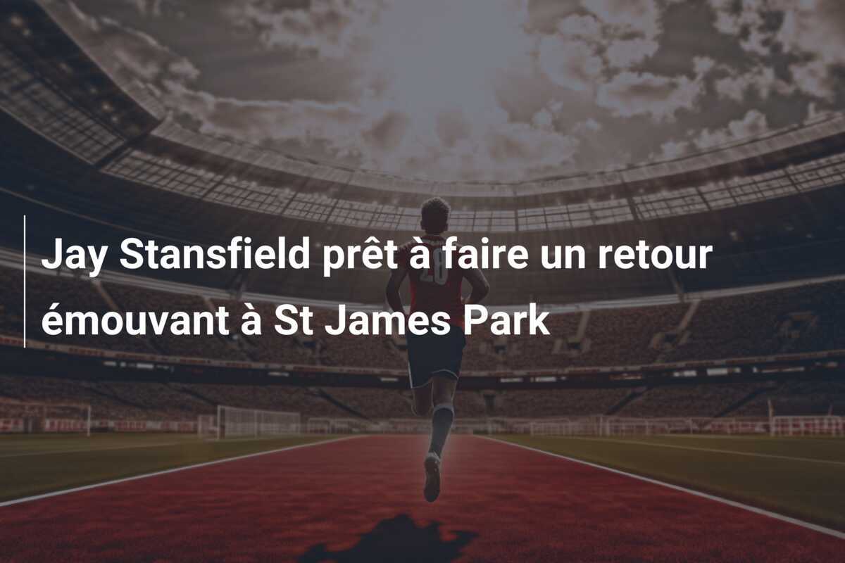 Jay Stansfield prêt à faire un retour émouvant à St James Park