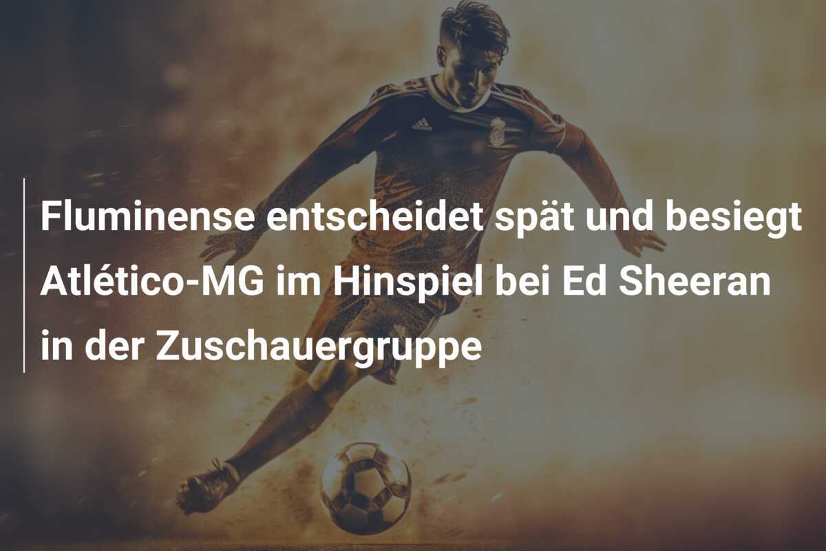 Fluminense entscheidet spät und besiegt Atlético-MG im Hinspiel bei Ed Sheeran in der Zuschauergruppe